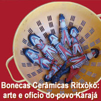 rioecultura : EXPO Bonecas Cermicas Ritxk: Arte E Ofcio Do Povo Karaj : Sala do Artista Popular - Centro Nacional de Folclore e Cultura Popular (CNFCP)